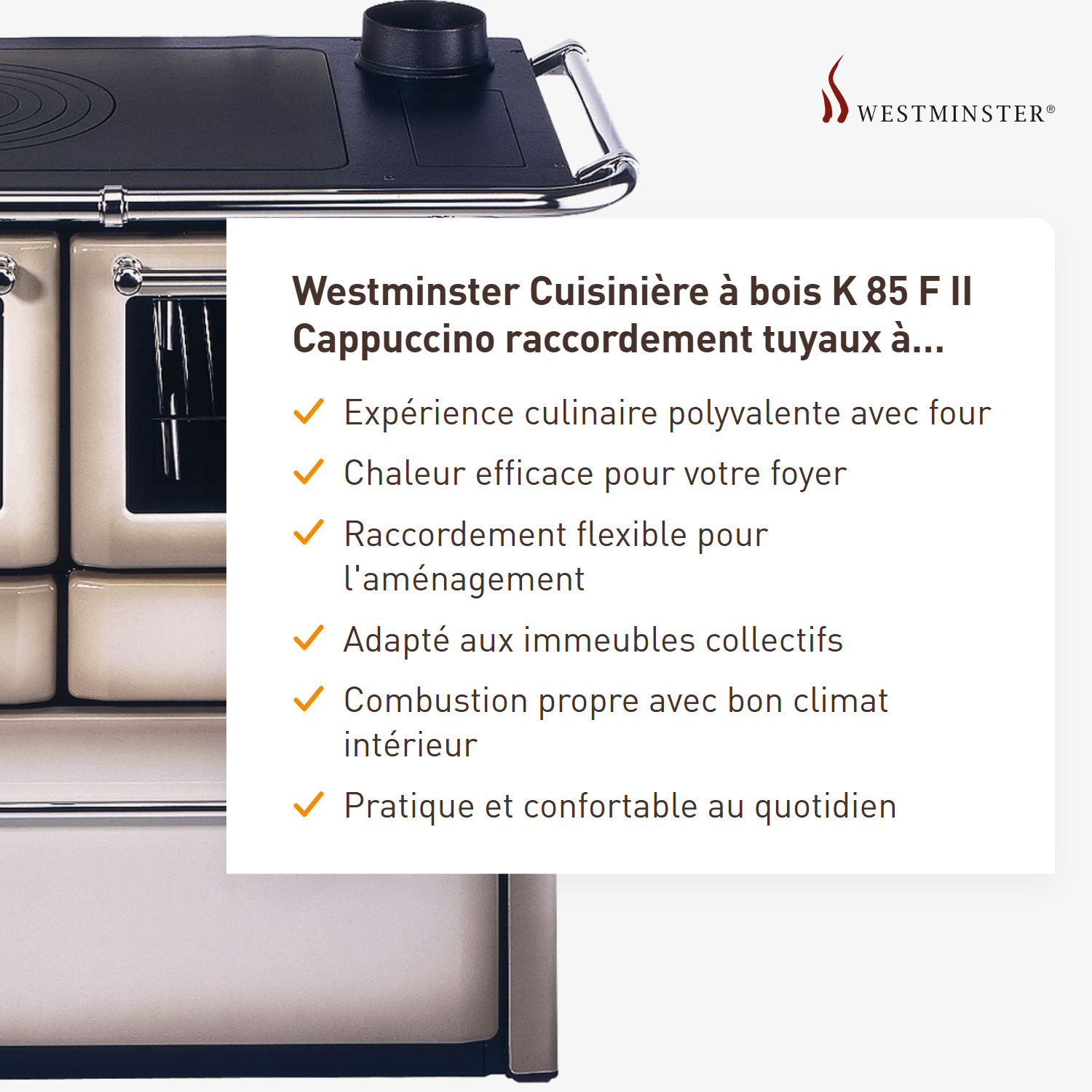 Westminster cuisinière à bois K 85 F II Cappuccino raccordement tuyaux gauche